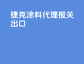 捷克涂料代理报关出口
