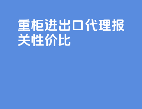 重柜进出口代理报关性价比