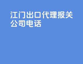 江门出口代理报关公司电话