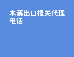 本溪出口报关代理电话