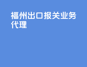 福州出口报关业务代理