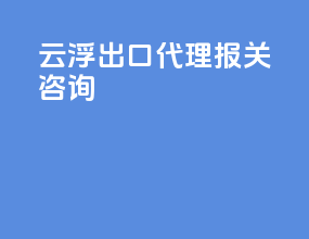 云浮出口代理报关咨询