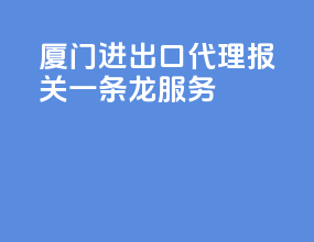 厦门进出口代理报关一条龙服务
