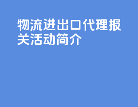 物流进出口代理报关活动简介