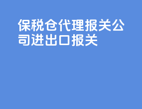 保税仓代理报关公司进出口报关