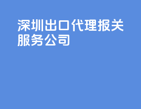 深圳出口代理报关服务公司