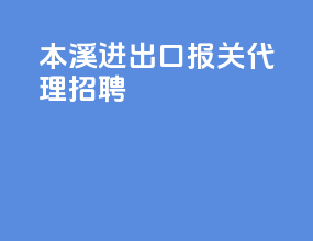 本溪进出口报关代理招聘