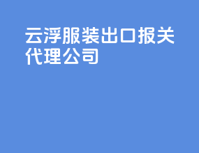 云浮服装出口报关代理公司