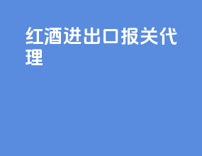 红酒进出口报关代理