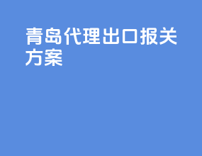 青岛代理出口报关方案