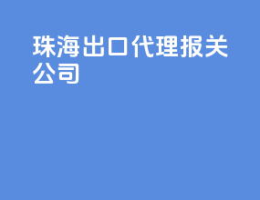 珠海出口代理报关公司