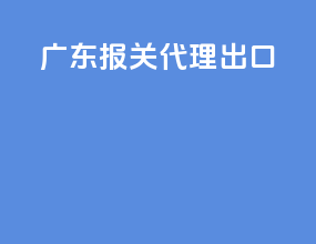 广东报关代理出口