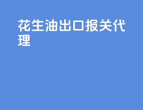 花生油出口报关代理