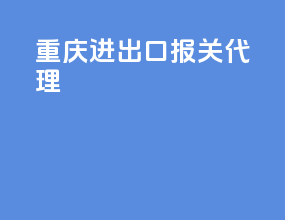 重庆进出口报关代理