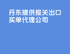 丹东提供报关出口买单代理公司
