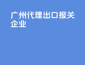 广州代理出口报关企业