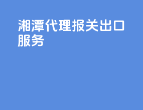 湘潭代理报关出口服务