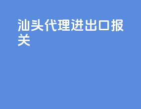 汕头代理进出口报关