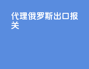 代理俄罗斯出口报关