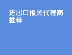 进出口报关代理商推荐