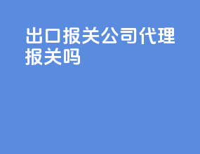 出口报关公司代理报关吗
