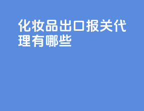化妆品出口报关代理有哪些