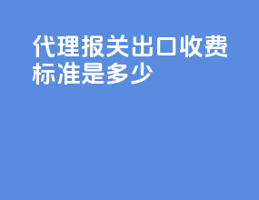 代理报关出口收费标准是多少