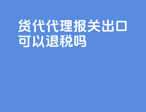 货代代理报关出口可以退税吗