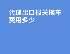 代理出口报关拖车费用多少