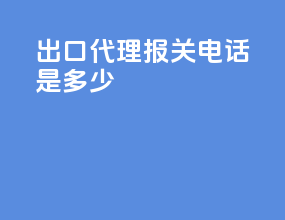 出口代理报关电话是多少