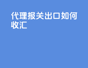 代理报关出口如何收汇