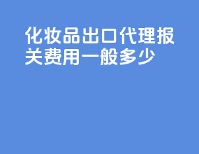 化妆品出口代理报关费用一般多少