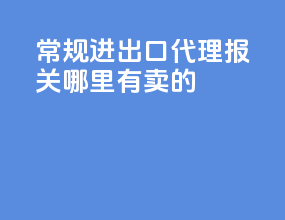 常规进出口代理报关哪里有卖的