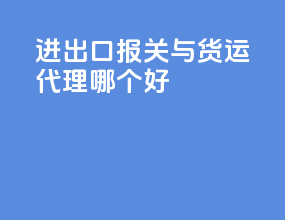 进出口报关与货运代理哪个好