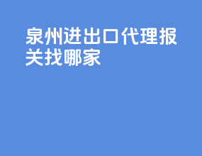 泉州进出口代理报关找哪家