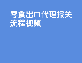 零食出口代理报关流程视频