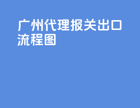广州代理报关出口流程图