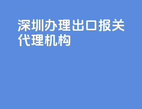 深圳办理出口报关代理机构