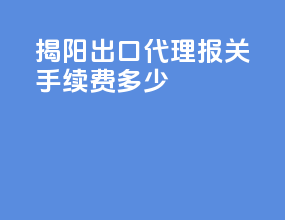 揭阳出口代理报关手续费多少