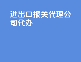 进出口报关代理公司代办