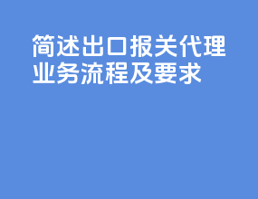 简述出口报关代理业务流程及要求