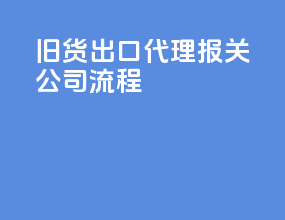 旧货出口代理报关公司流程
