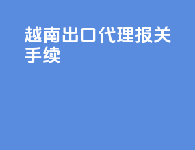越南出口代理报关手续