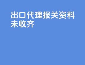 出口代理报关资料未收齐