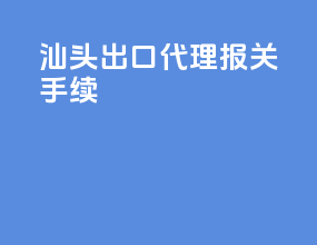 汕头出口代理报关手续