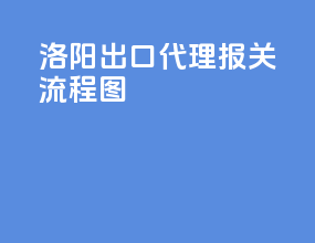 洛阳出口代理报关流程图