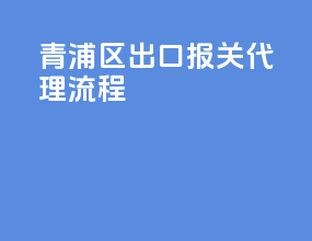 青浦区出口报关代理流程