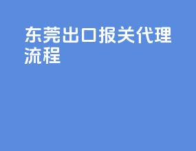 东莞出口报关代理流程