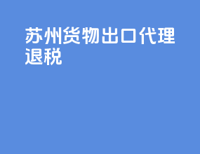 苏州货物出口代理退税