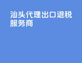 汕头代理出口退税服务商
